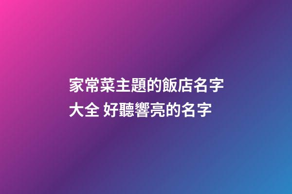 家常菜主題的飯店名字大全 好聽響亮的名字-第1張-店鋪起名-玄機派